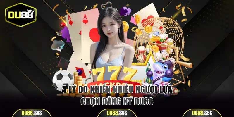 4 lý do khiến nhiều người lựa chọn đăng ký DU88
