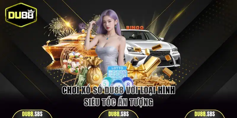 Chơi xổ số DU88 với loại hình siêu tốc ấn tượng
