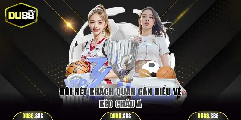 Đôi nét khách quan cần hiểu về kèo châu Á