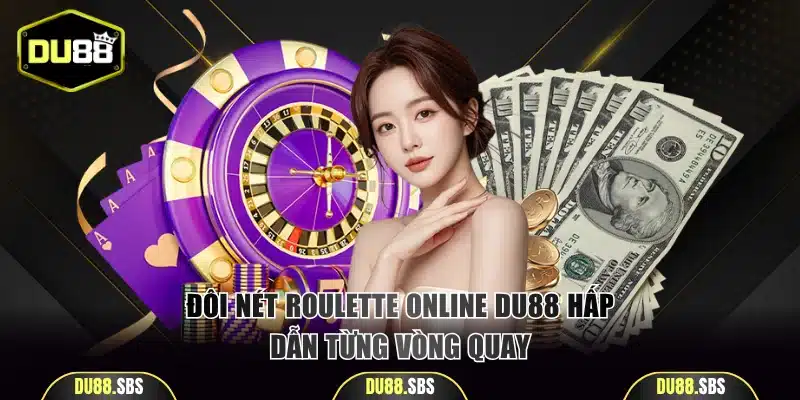 Đôi nét Roulette online hấp dẫn từng vòng quay