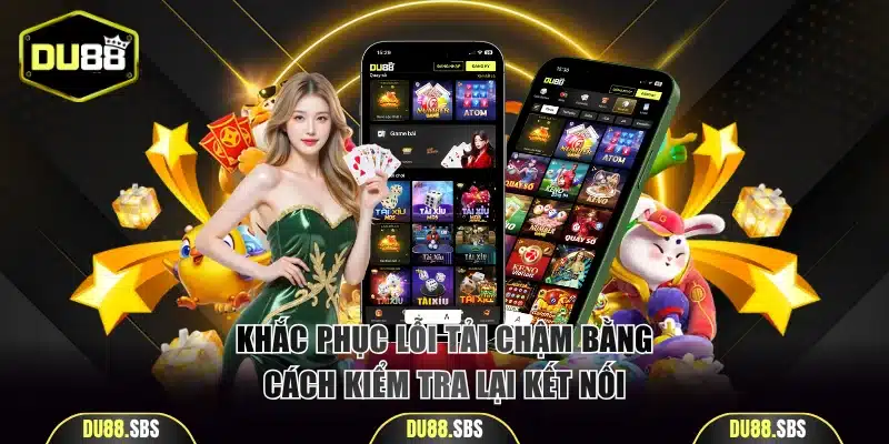 Khắc phục lỗi tải chậm bằng cách kiểm tra lại kết nối
