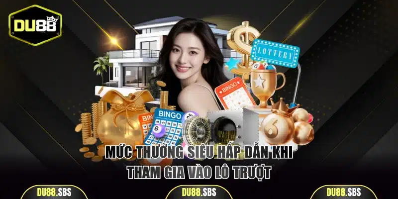 Mức thưởng siêu hấp dẫn khi tham gia vào lô trượt