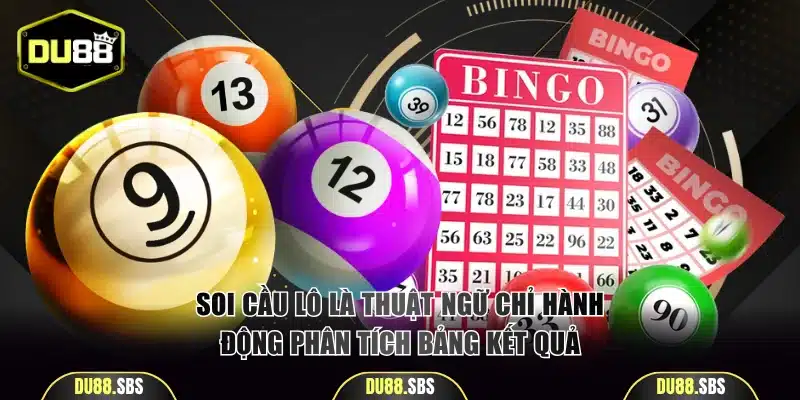 Soi cầu lô là thuật ngữ chỉ hành động phân tích bảng kết quả