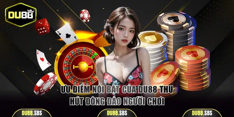 Ưu điểm nổi bật của DU88 thu hút đông đảo người chơi